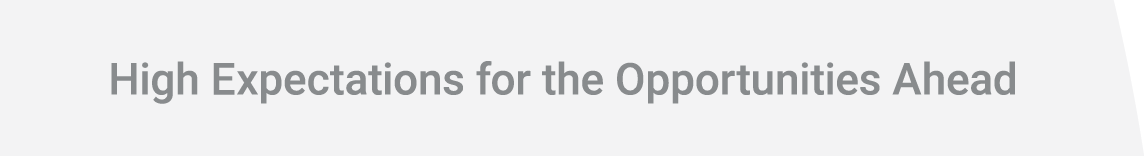 High Expectations for the Opportunities Ahead