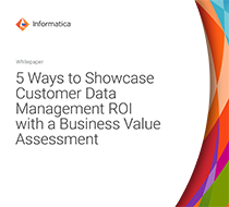 5 Ways to Showcase Customer Data Management ROI with a Busines
 Value Assessment