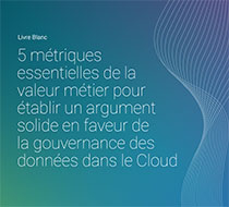 5 métriques essentielles de la valeur métier pour établir un argument solide en faveur de la gouvernance des données dans le Cloud